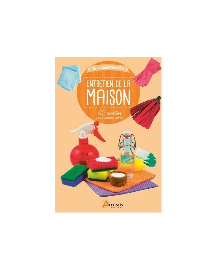 Entretien de la maison - 60 recettes pour mieux vivre