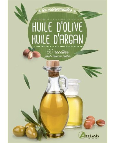 Huile d'olive, huile d'argan - 60 recettes pour mieux vivre Huile d'olive, huile d'argan - 60 recettes pour mieux vivre