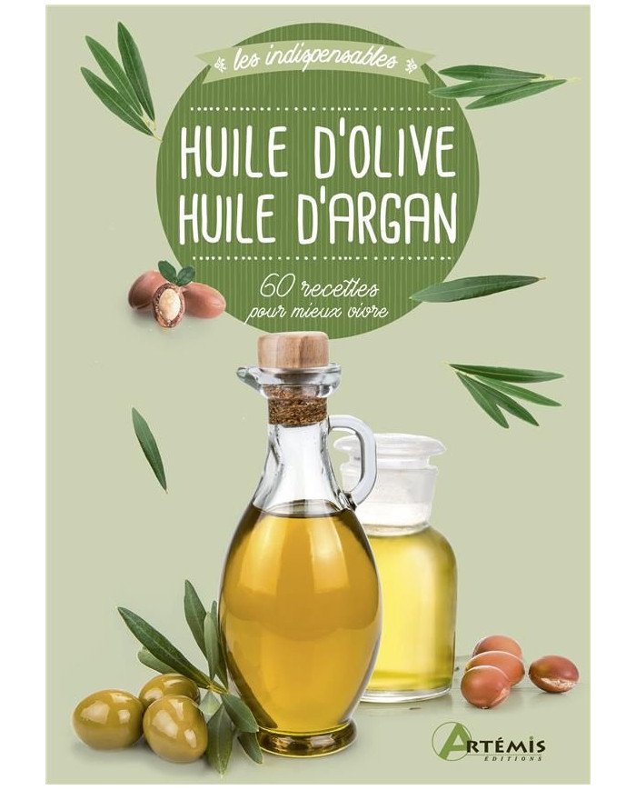 Huile d'olive, huile d'argan - 60 recettes pour mieux vivre Huile d'olive, huile d'argan - 60 recettes pour mieux vivre