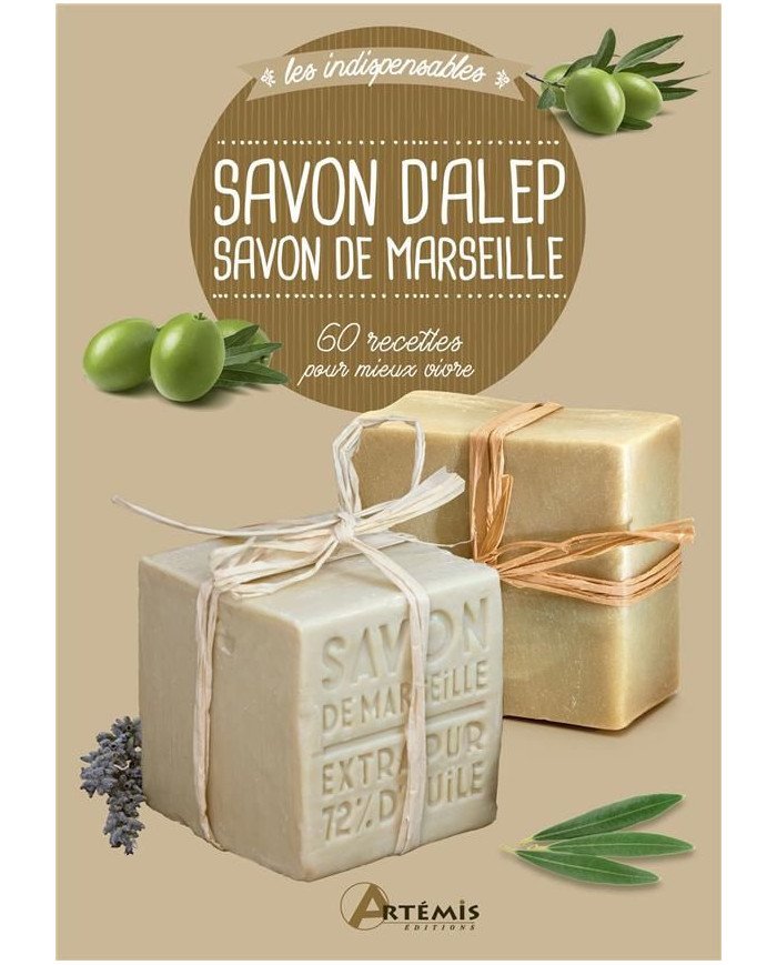 Savon d'Alep, savon de Marseille - 60 recettes pour mieux vivre Savon d'Alep, savon de Marseille - 60 recettes pour mieux vivre