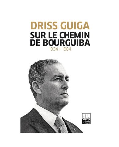 Sur Le chemin de Bourguiba 1934-1984 Sur Le chemin de Bourguiba 1934-1984