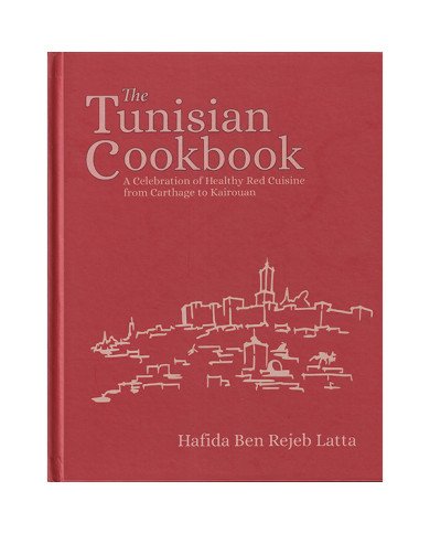 The Tunisian Cookbook : A Celebration of Healthy Red Cuisine from Carthage to Kairouan The Tunisian Cookbook : A Celebration of Healthy Red Cuisine from Carthage to Kairouan