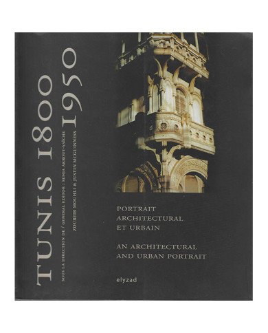Tunis 1800-1950 - Portrait architectural et urbain, édition bilingue français-anglais Tunis 1800-1950 - Portrait architectural et urbain, édition bilingue français-anglais