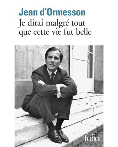 Je dirai malgré tout que cette vie fut belle - Jean d' Ormesson