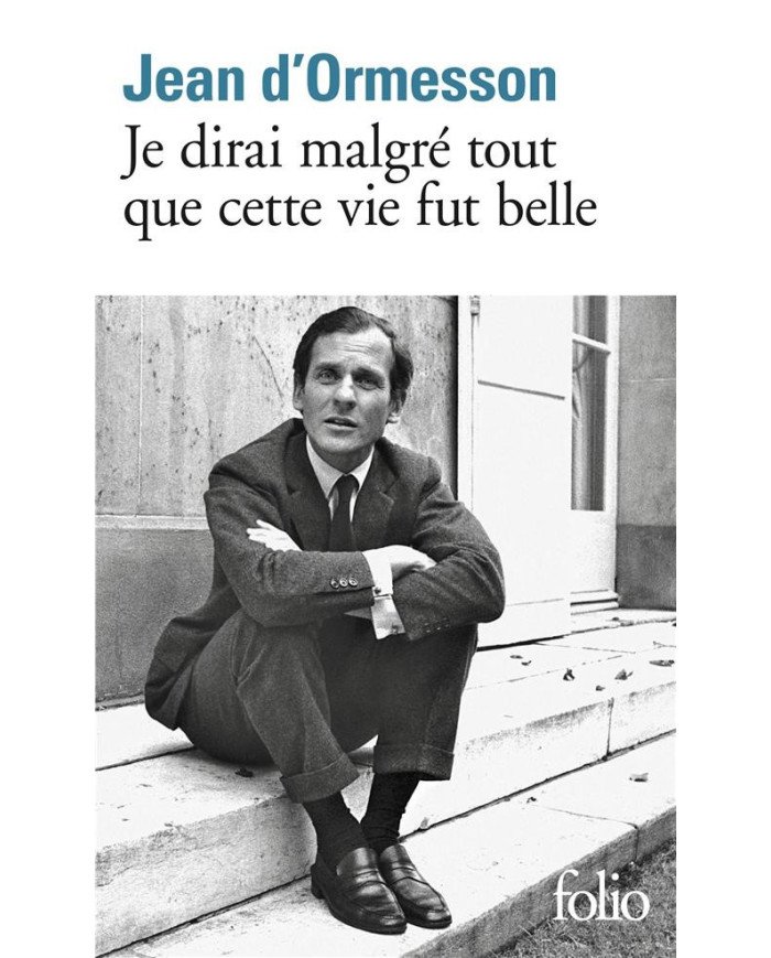 Je dirai malgré tout que cette vie fut belle - Jean d' Ormesson