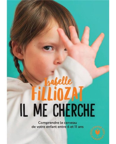 Il me cherche ! : comprendre ce qui se passe dans le cerveau de votre enfant entre 6 et 11 ans Il me cherche ! : comprendre ce qui se passe dans le cerveau de votre enfant entre 6 et 11 ans