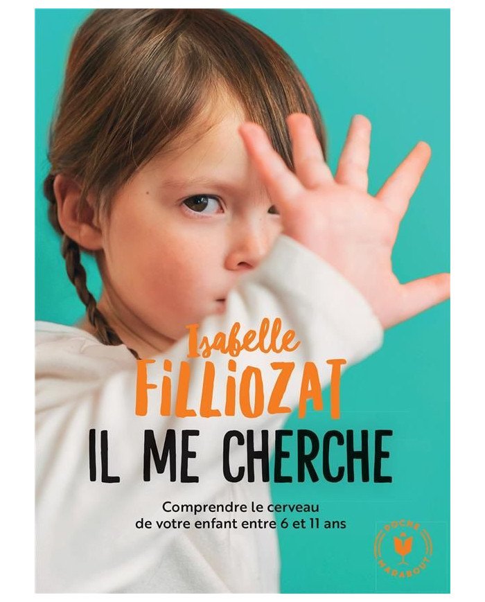 Il me cherche ! : comprendre ce qui se passe dans le cerveau de votre enfant entre 6 et 11 ans