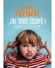 J'ai tout essayé ! : opposition, pleurs et crises de rage : traverser sans dommage la période de 1 à 5 ans