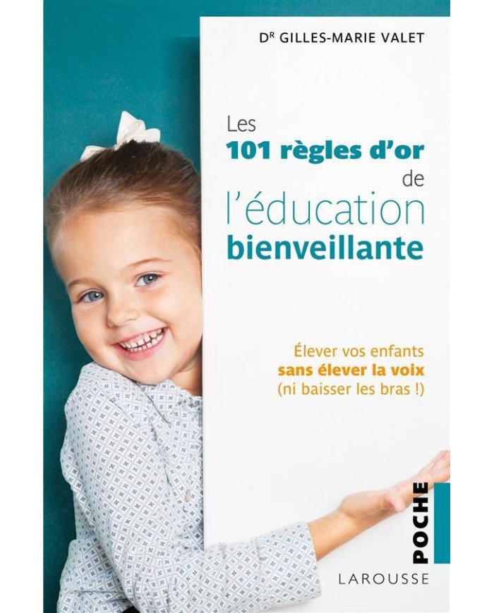 Les 101 règles d'or de l'éducation bienveillante : élever vos enfants sans élever la voix, ni baisser les bras !