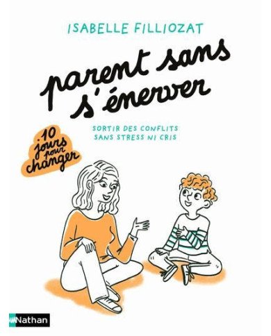 Parents sans s'énerver : sortir des conflits sans stress ni cris Parents sans s'énerver : sortir des conflits sans stress ni cris