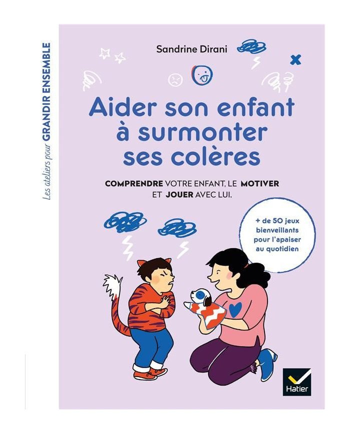 Aider son enfant à surmonter ses colères : comprendre votre enfant, le motiver et jouer avec lui