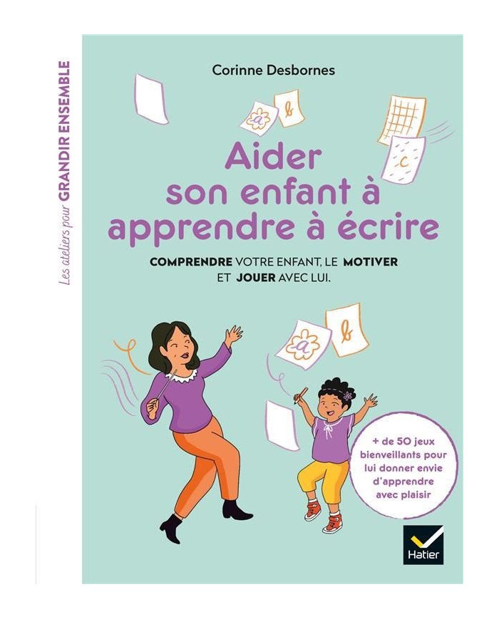 Aider son enfant à apprendre à écrire : comprendre votre enfant, le motiver et jouer avec lui Aider son enfant à apprendre à écrire : comprendre votre enfant, le motiver et jouer avec lui