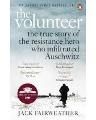 The Volunteer The True Story of the Resistance Hero who Infiltrated Auschwitz