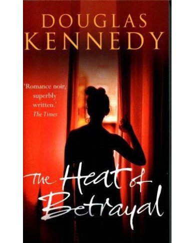 The Heat of Betrayal - Douglas Kennedy The Heat of Betrayal - Douglas Kennedy